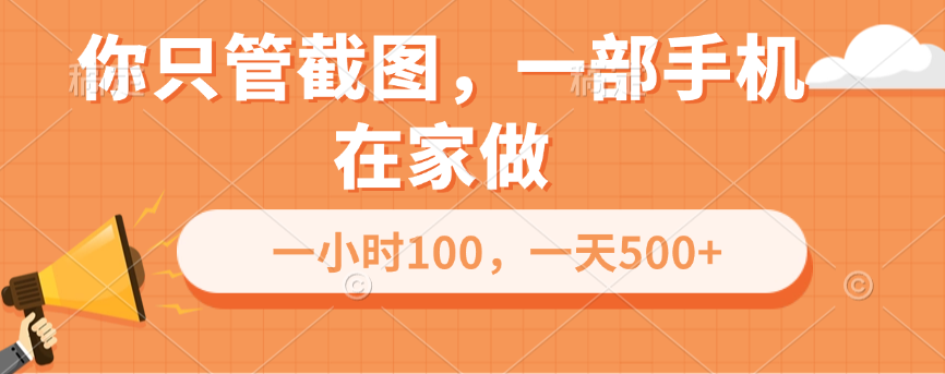 你只管截图，一部手机在家做，一小时100，一天500+_111创业网-互联网轻创第一站