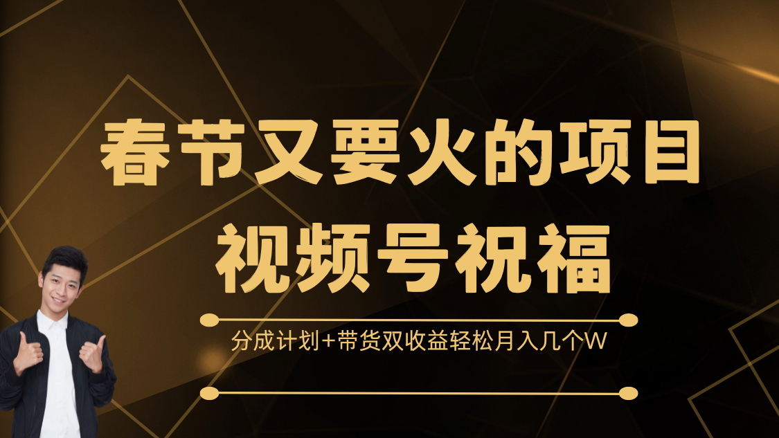 春节又要火的项目，视频号祝福，分成计划+带货双收益，轻松月入几个W_111创业网-互联网轻创第一站