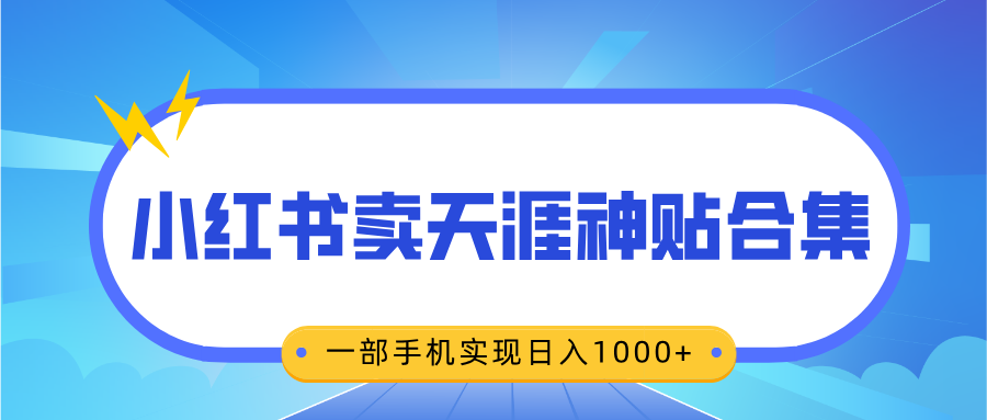 无脑搬运一单赚69元，小红书卖天涯神贴合集，一部手机实现日入1000+_111创业网-互联网轻创第一站