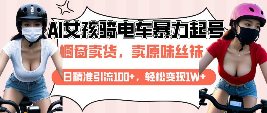 AI起号美女骑电车爆火视频，日引流精准100+，月变现轻松破万！_111创业网-互联网轻创第一站