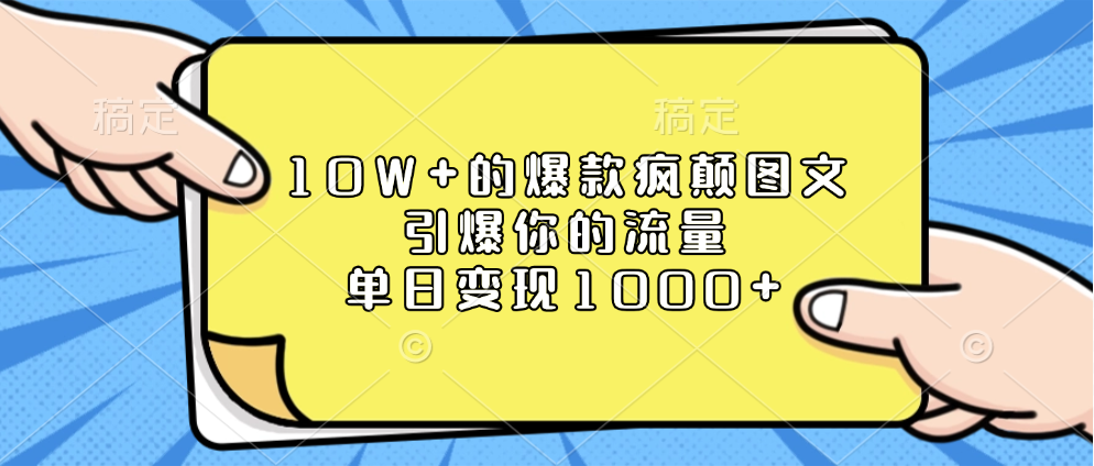 10W+的爆款疯颠图文，引爆你的流量，单日变现1000+_111创业网-互联网轻创第一站