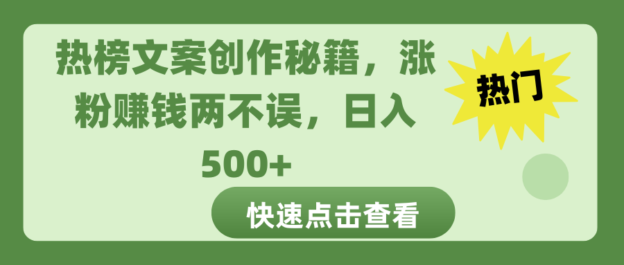 热榜文案创作秘籍，涨粉赚钱两不误，日入 500+_111创业网-互联网轻创第一站