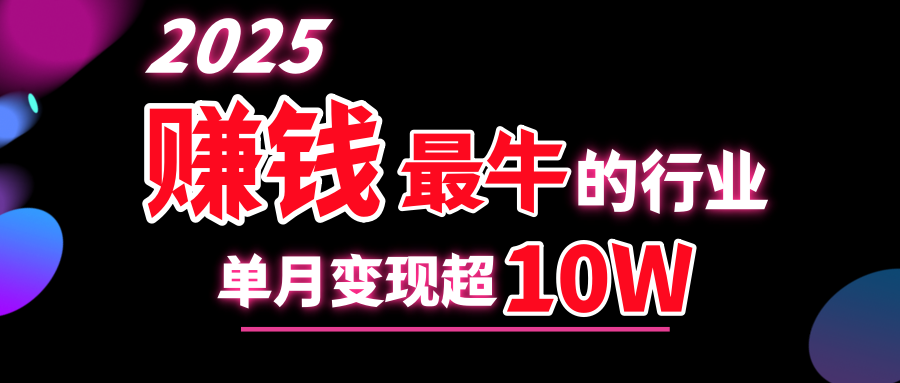 2025赚钱最牛的行业，单月变现超10w_111创业网-互联网轻创第一站