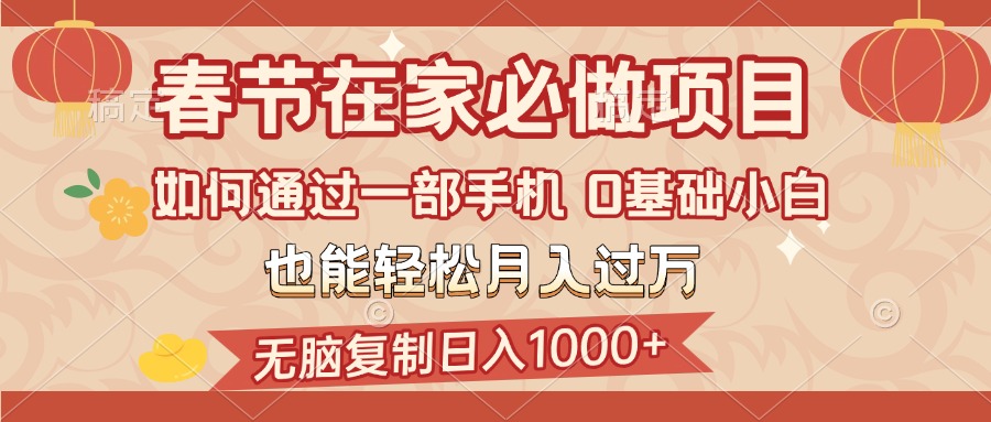 春节在家如何通过一部手机，无脑复制日入1000+，0基础小白也能轻松月入过万_111创业网-互联网轻创第一站