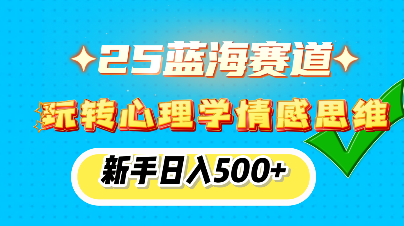 25蓝海赛道， 玩转心理学情感思维，新手日入500+_111创业网-互联网轻创第一站
