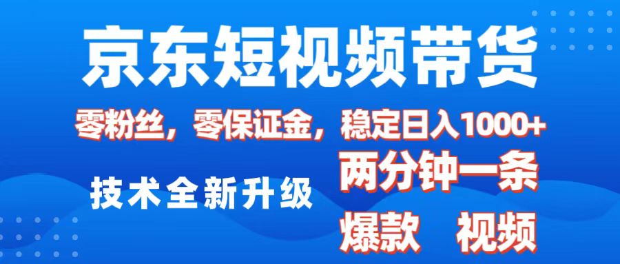 京东短视频带货，2025火爆项目，0粉丝，0保证金，操作简单，2分钟一条原创视频，日入1000+_111创业网-互联网轻创第一站
