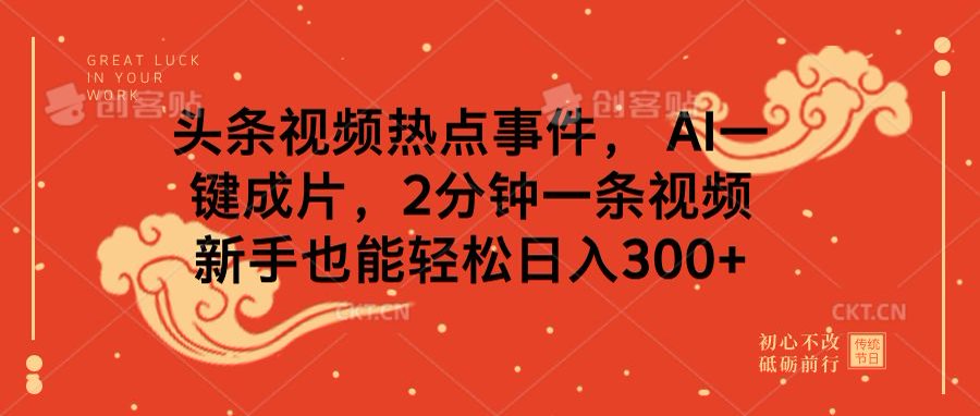 头条视频热点事件， AI一键成片，2分钟一条视频，新手也能轻松日入300+_111创业网-互联网轻创第一站