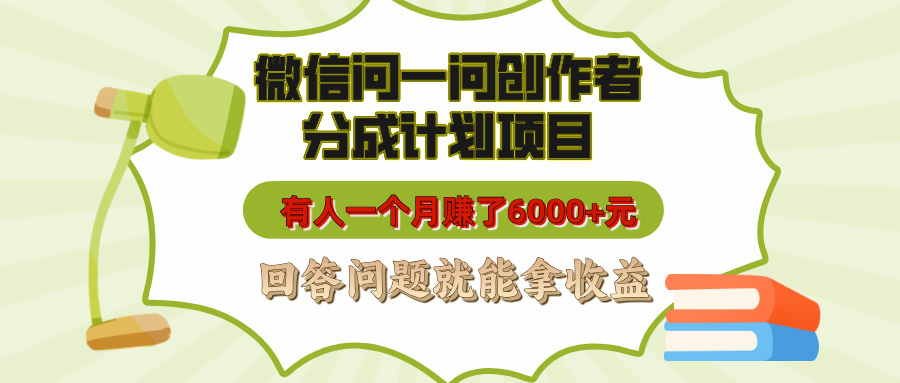 微信问一问创作者分成计划项目，有人一个月赚了6000+元，回答问题就能拿收益_111创业网-互联网轻创第一站