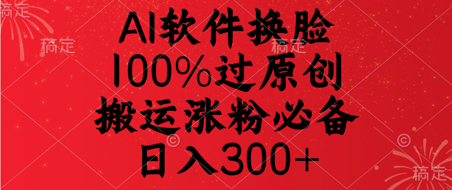 AI软件换脸，100%过原创，搬运涨粉必备，日入300+_111创业网-互联网轻创第一站