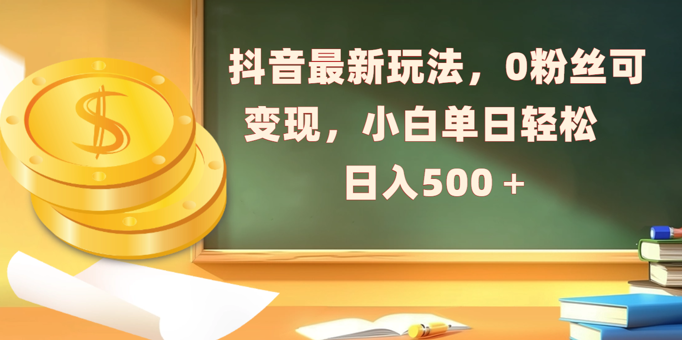 抖音最新玩法，0粉丝可变现，小白单日轻松日入500＋_111创业网-互联网轻创第一站