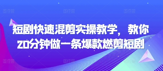短剧快速混剪实操教学，教你20分钟做一条爆款燃剪短剧_111创业网-互联网轻创第一站