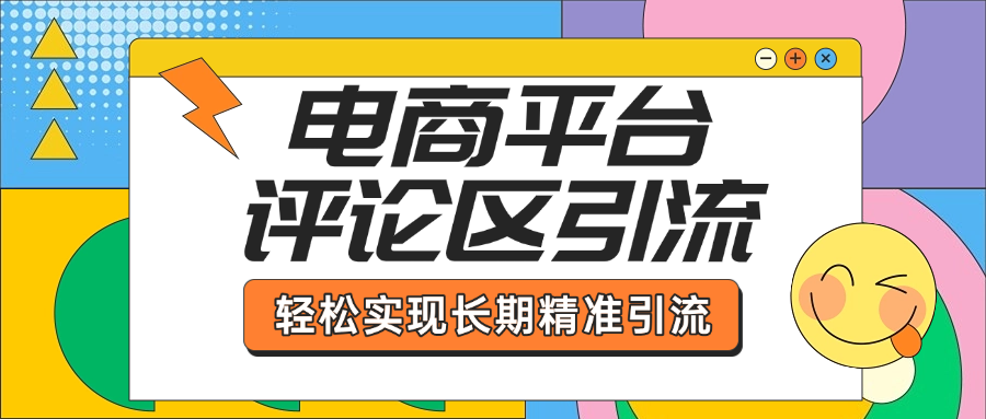 电商平台评论区引流，从基础操作到发布内容，引流技巧，轻松实现长期精准引流_111创业网-互联网轻创第一站