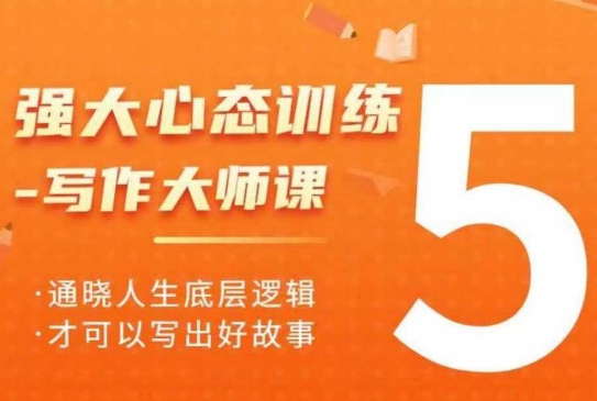 强大心态训练——写作大师课，通晓人生底层逻辑，才可以写出好故事_111创业网-互联网轻创第一站