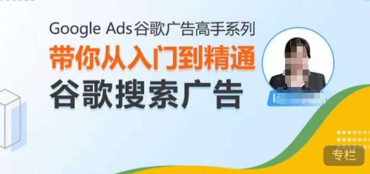 Google Ads谷歌广告高手 – 搜索广告，带你从入门到精通谷歌搜索广告_111创业网-互联网轻创第一站