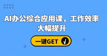 AI办公综合应用课，工作效率大幅提升_111创业网-互联网轻创第一站