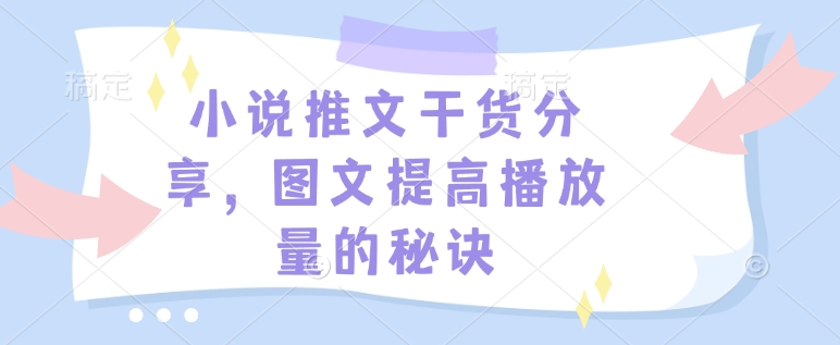 小说推文干货分享，图文提高播放量的秘诀_111创业网-互联网轻创第一站